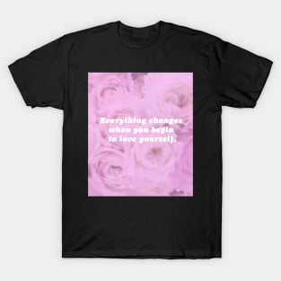 Everything Changes When You Begin To Love Yourself T-Shirt